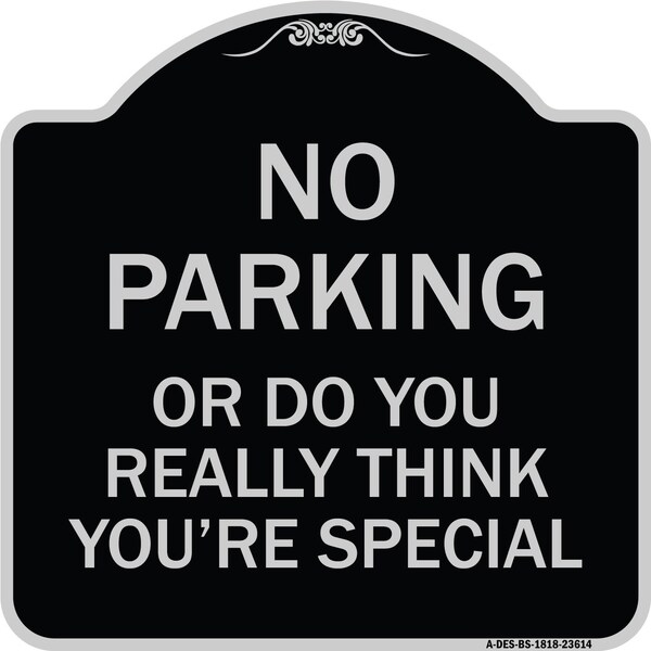 No Parking or Do You Really Think You Are That Special Heavy-Gauge Alum, 18" x 18", BS-1818-23614
